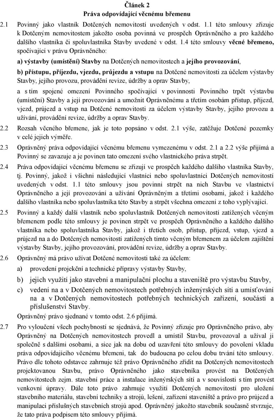 4 této smlouvy věcné břemeno, spočívající v právu Oprávněného: a) výstavby (umístění) Stavby na Dotčených nemovitostech a jejího provozování, b) přístupu, příjezdu, vjezdu, průjezdu a vstupu na