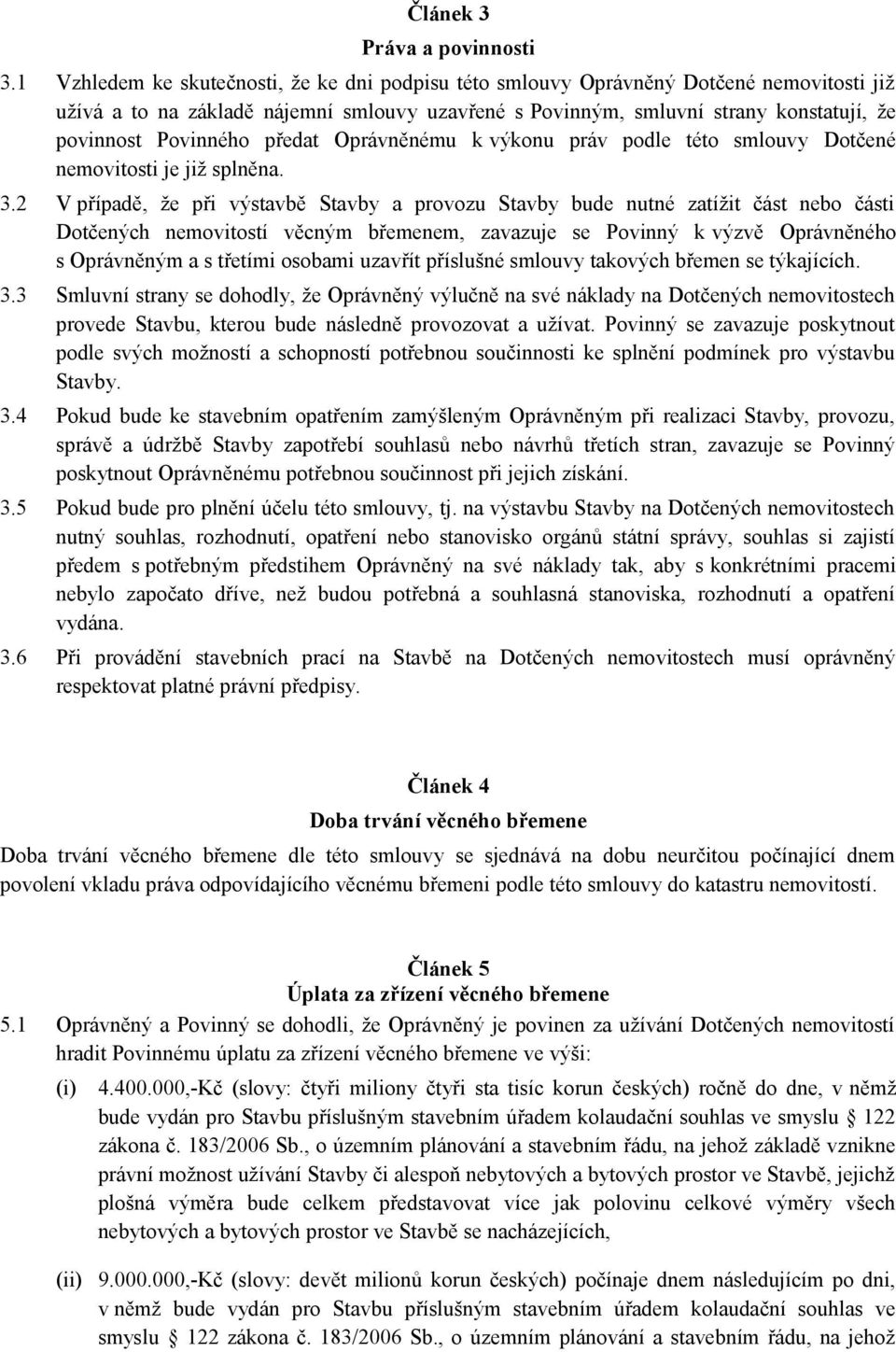 Povinného předat Oprávněnému k výkonu práv podle této smlouvy Dotčené nemovitosti je již splněna. 3.