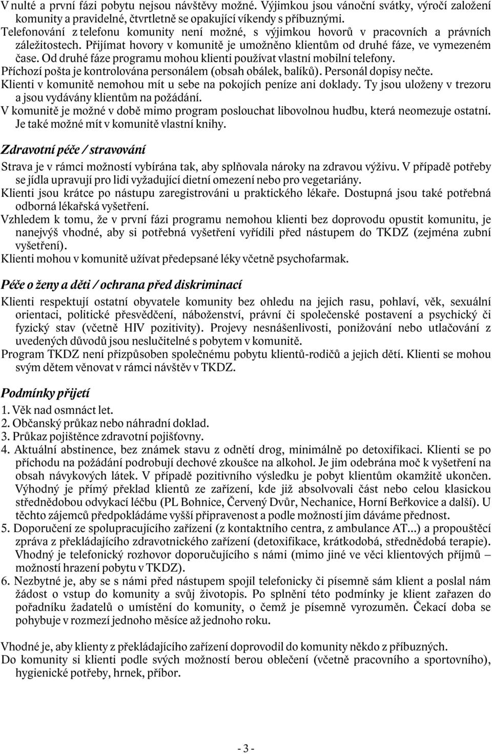 Od druhé fáze programu mohou klienti používat vlastní mobilní telefony. Příchozí pošta je kontrolována personálem (obsah obálek, balíků). Personál dopisy nečte.