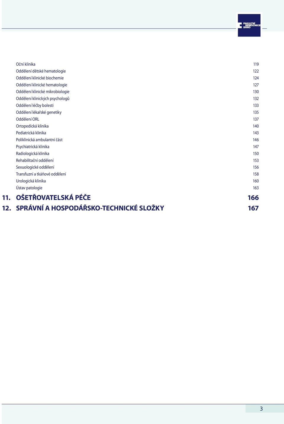 klinika 143 Poliklinická ambulantní část 146 Psychiatrická klinika 147 Radiologická klinika 150 Rehabilitační oddělení 153 Sexuologické oddělení 156