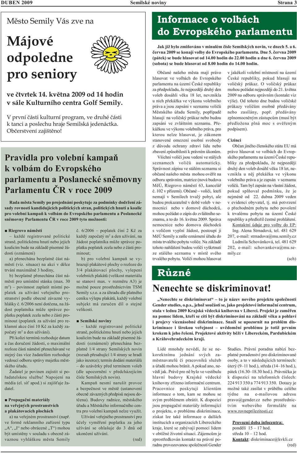 Pravidla pro volební kampaň k volbám do Evropského parlamentu a Poslanecké sněmovny Parlamentu ČR v roce 2009 Rada města Semily po projednání poskytuje za podmínky dodržení zásady rovnosti