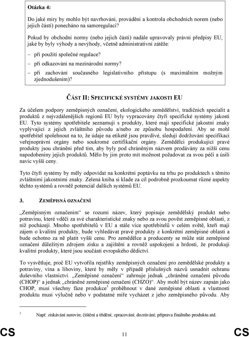 při odkazování na mezinárodní normy? při zachování současného legislativního přístupu (s maximálním možným zjednodušením)?