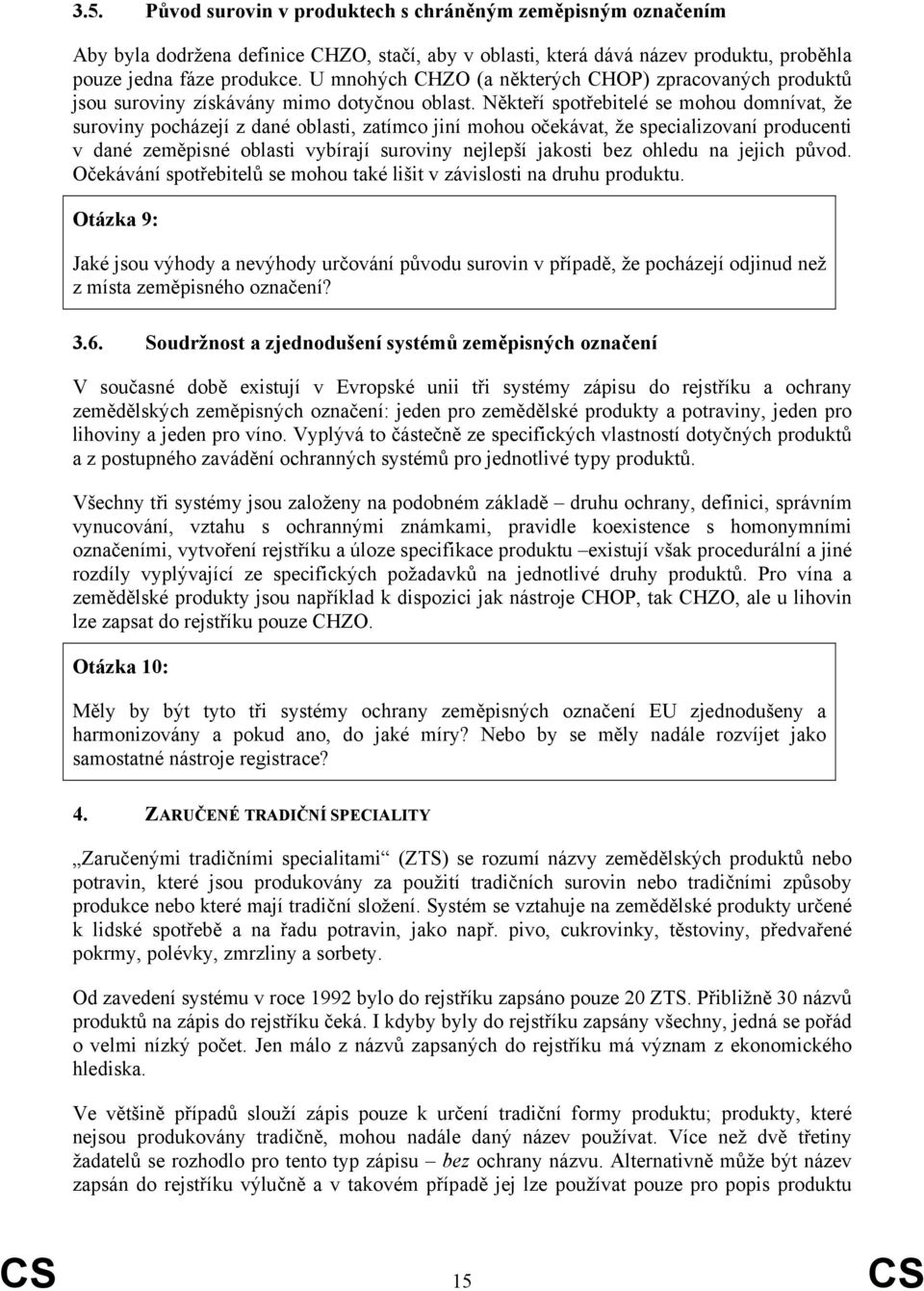 Někteří spotřebitelé se mohou domnívat, že suroviny pocházejí z dané oblasti, zatímco jiní mohou očekávat, že specializovaní producenti v dané zeměpisné oblasti vybírají suroviny nejlepší jakosti bez