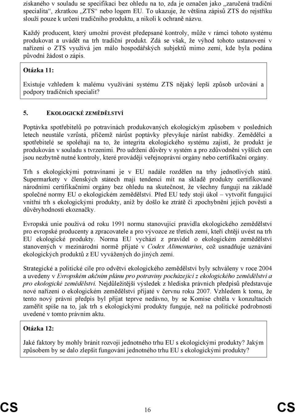 Každý producent, který umožní provést předepsané kontroly, může v rámci tohoto systému produkovat a uvádět na trh tradiční produkt.