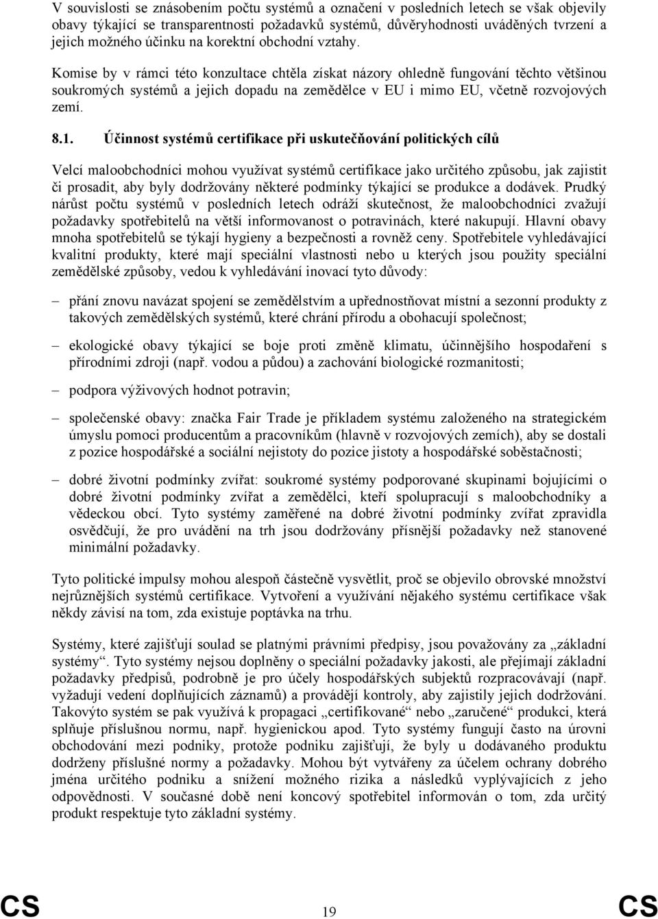 Komise by v rámci této konzultace chtěla získat názory ohledně fungování těchto většinou soukromých systémů a jejich dopadu na zemědělce v EU i mimo EU, včetně rozvojových zemí. 8.1.