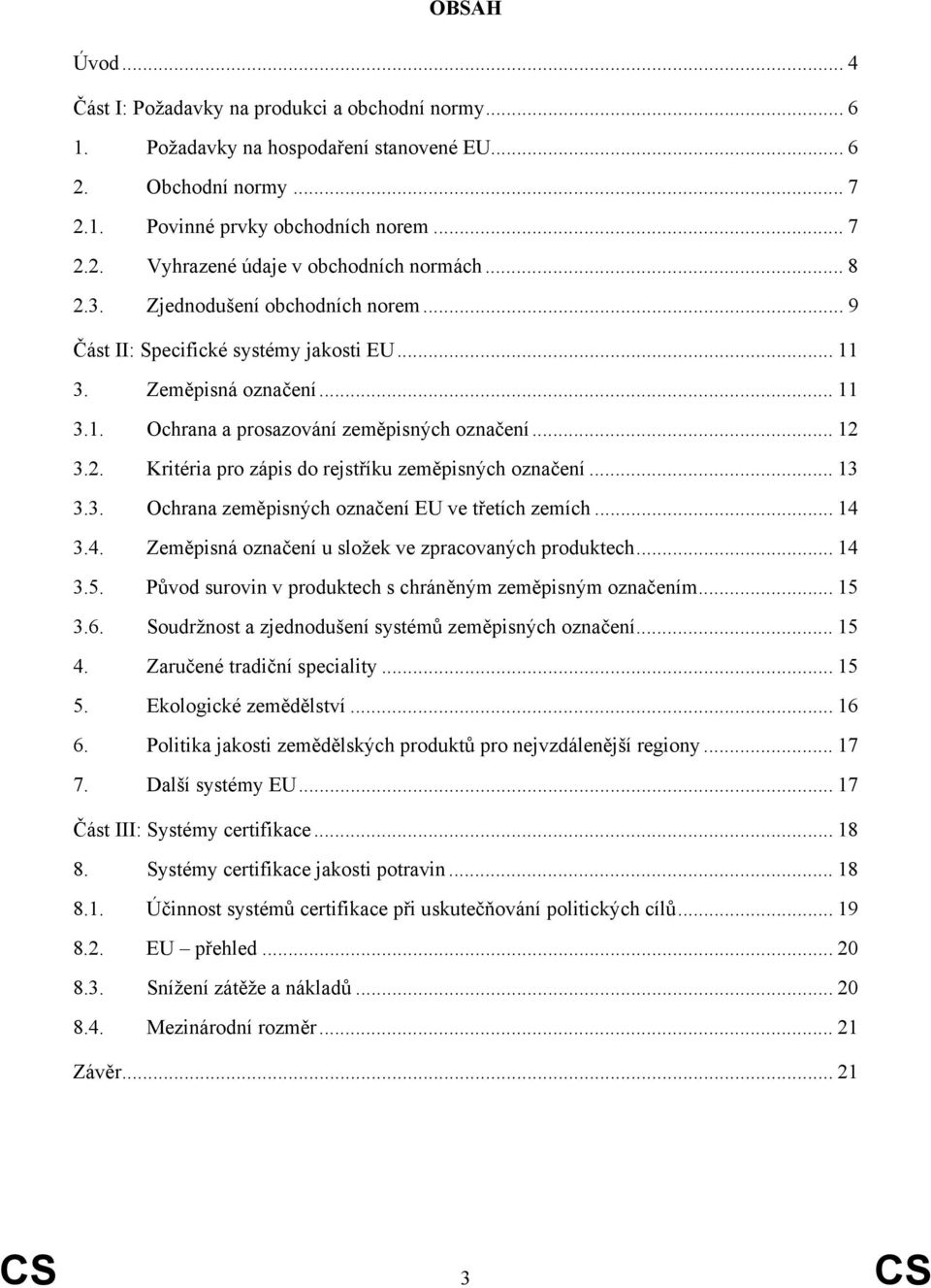 .. 13 3.3. Ochrana zeměpisných označení EU ve třetích zemích... 14 3.4. Zeměpisná označení u složek ve zpracovaných produktech... 14 3.5. Původ surovin v produktech s chráněným zeměpisným označením.