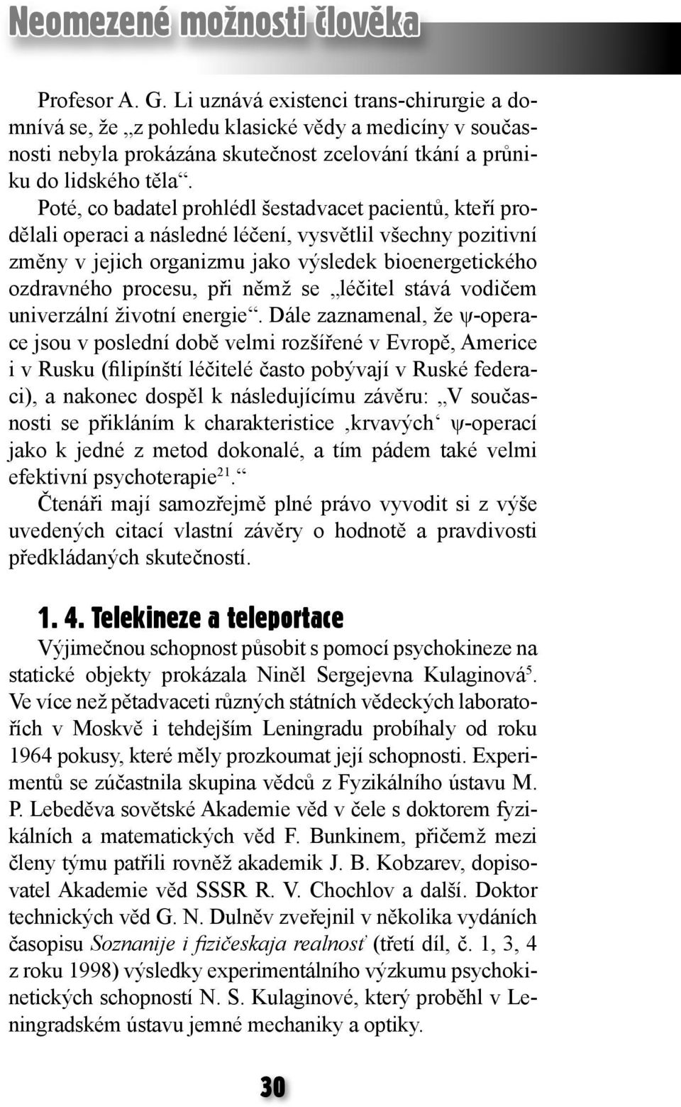 Poté, co badatel prohlédl šestadvacet pacientů, kteří prodělali operaci a následné léčení, vysvětlil všechny pozitivní změny v jejich organizmu jako výsledek bioenergetického ozdravného procesu, při