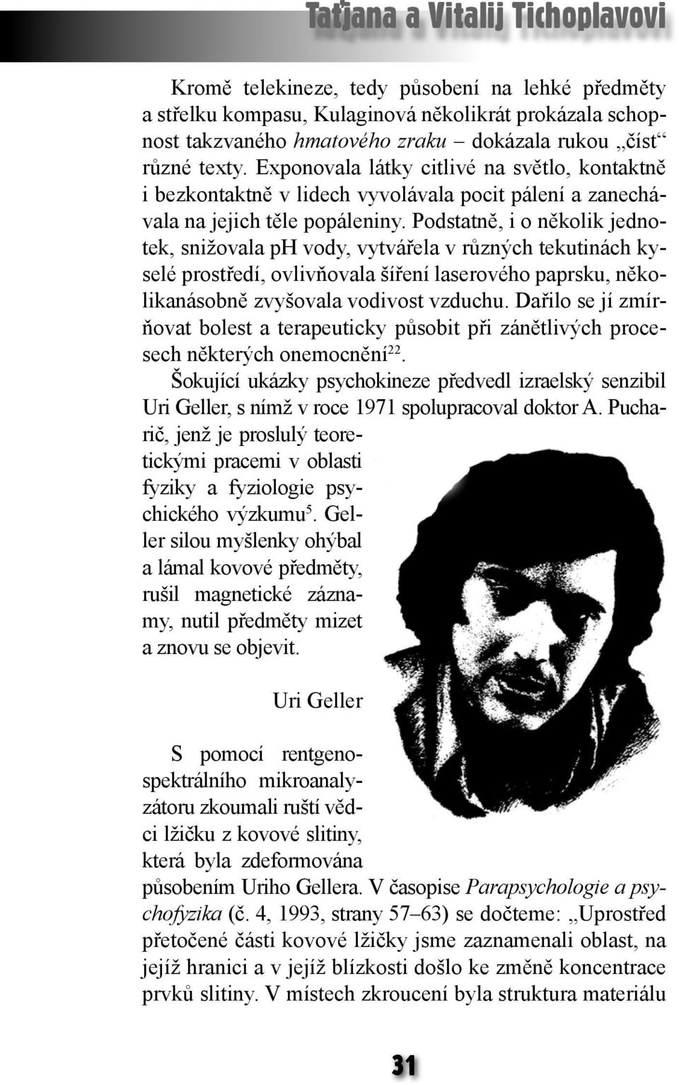 Podstatně, i o několik jednotek, snižovala ph vody, vytvářela v různých tekutinách kyselé prostředí, ovlivňovala šíření laserového paprsku, několikanásobně zvyšovala vodivost vzduchu.