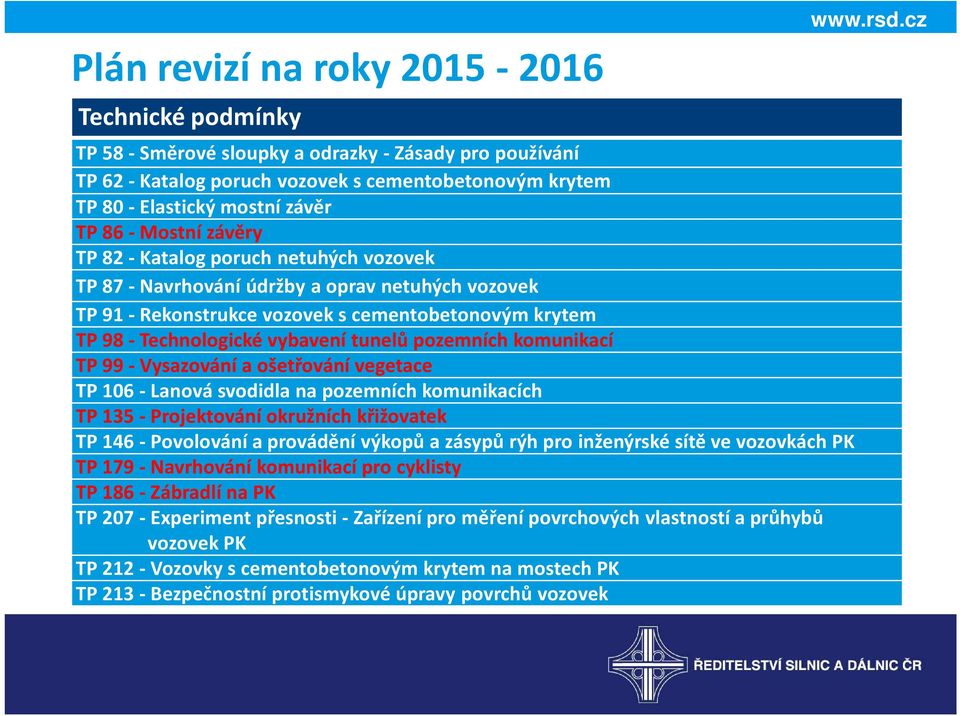 pozemních komunikací TP 99 - Vysazování a ošetřování vegetace TP 106 - Lanová svodidla na pozemních komunikacích TP 135 - Projektování okružních křižovatek TP 146 - Povolování a provádění výkopů a