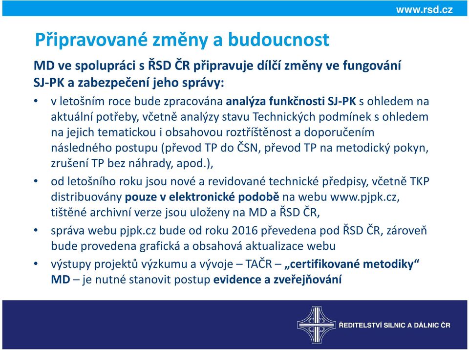 zrušení TP bez náhrady, apod.), od letošního roku jsou nové a revidované technické předpisy, včetně TKP distribuovány pouze v elektronické podobě na webu www.pjpk.