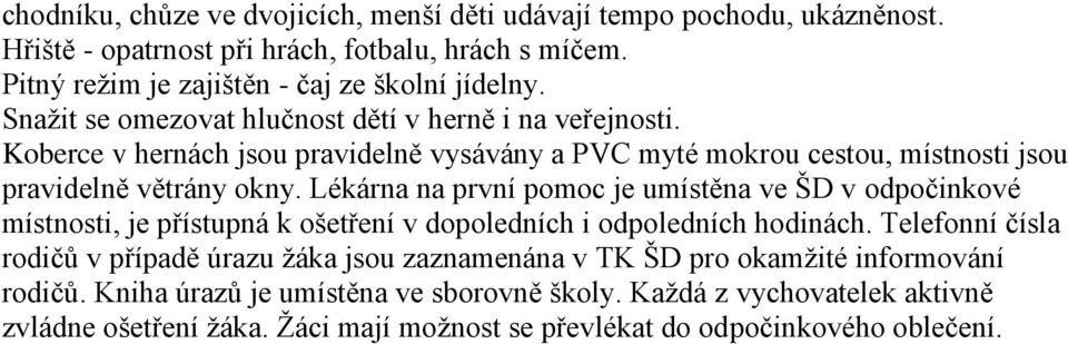 Lékárna na první pomoc je umístěna ve ŠD v odpočinkové místnosti, je přístupná k ošetření v dopoledních i odpoledních hodinách.