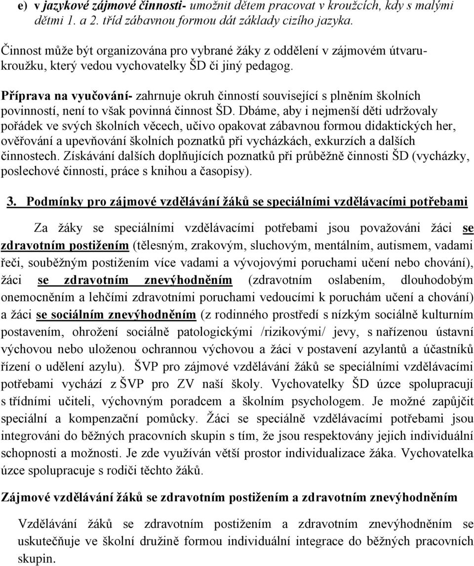 Příprava na vyučování- zahrnuje okruh činností související s plněním školních povinností, není to však povinná činnost ŠD.