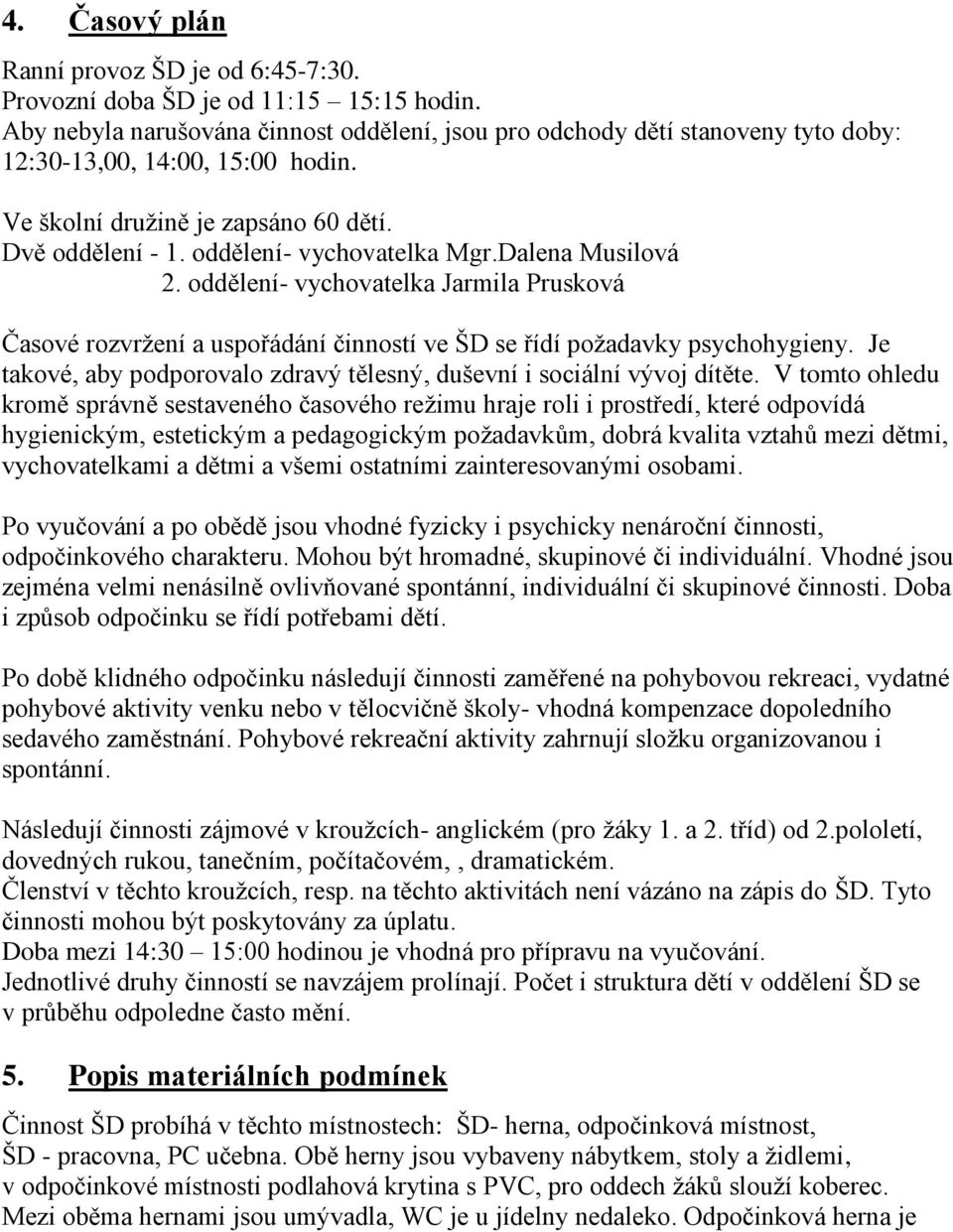 Dalena Musilová 2. oddělení- vychovatelka Jarmila Prusková Časové rozvržení a uspořádání činností ve ŠD se řídí požadavky psychohygieny.