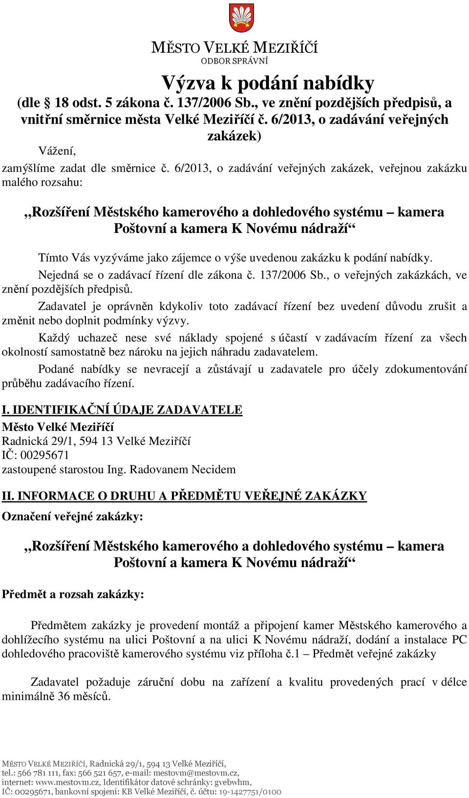 6/2013, o zadávání veřejných zakázek, veřejnou zakázku malého rozsahu: Rozšíření Městského kamerového a dohledového systému kamera Poštovní a kamera K Novému nádraží Tímto Vás vyzýváme jako zájemce o