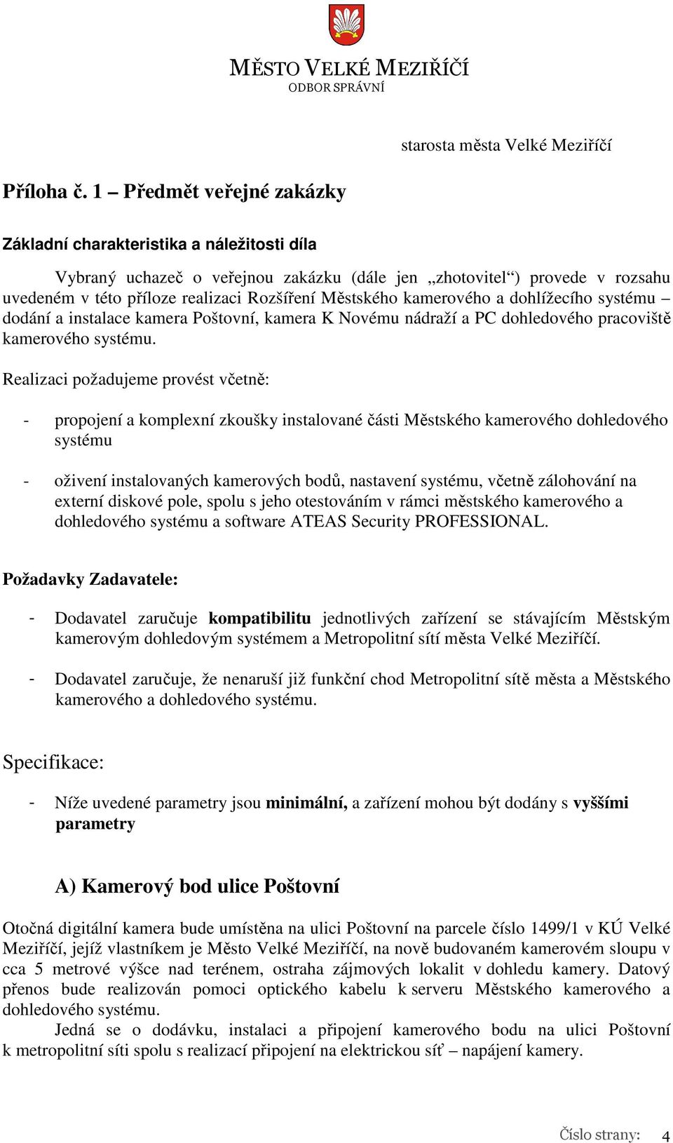 realizaci Rozšíření Městského kamerového a dohlížecího systému dodání a instalace kamera Poštovní, kamera K Novému nádraží a PC dohledového pracoviště kamerového systému.