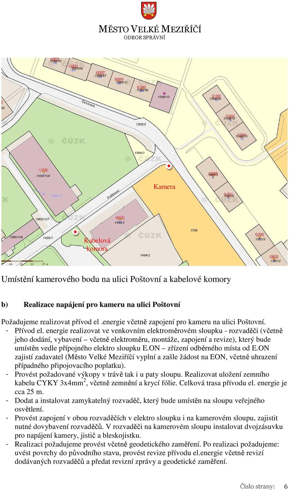 energie realizovat ve venkovním elektroměrovém sloupku - rozvaděči (včetně jeho dodání, vybavení včetně elektroměru, montáže, zapojení a revize), který bude umístěn vedle přípojného elektro sloupku E.