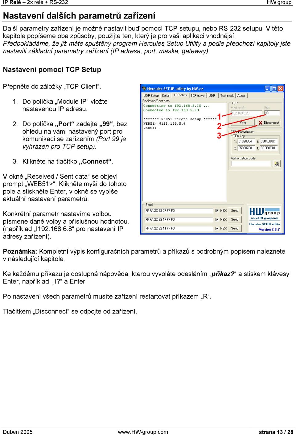 Předpokládáme, že již máte spuštěný program Hercules Setup Utility a podle předchozí kapitoly jste nastavili základní parametry zařízení (IP adresa, port, maska, gateway).