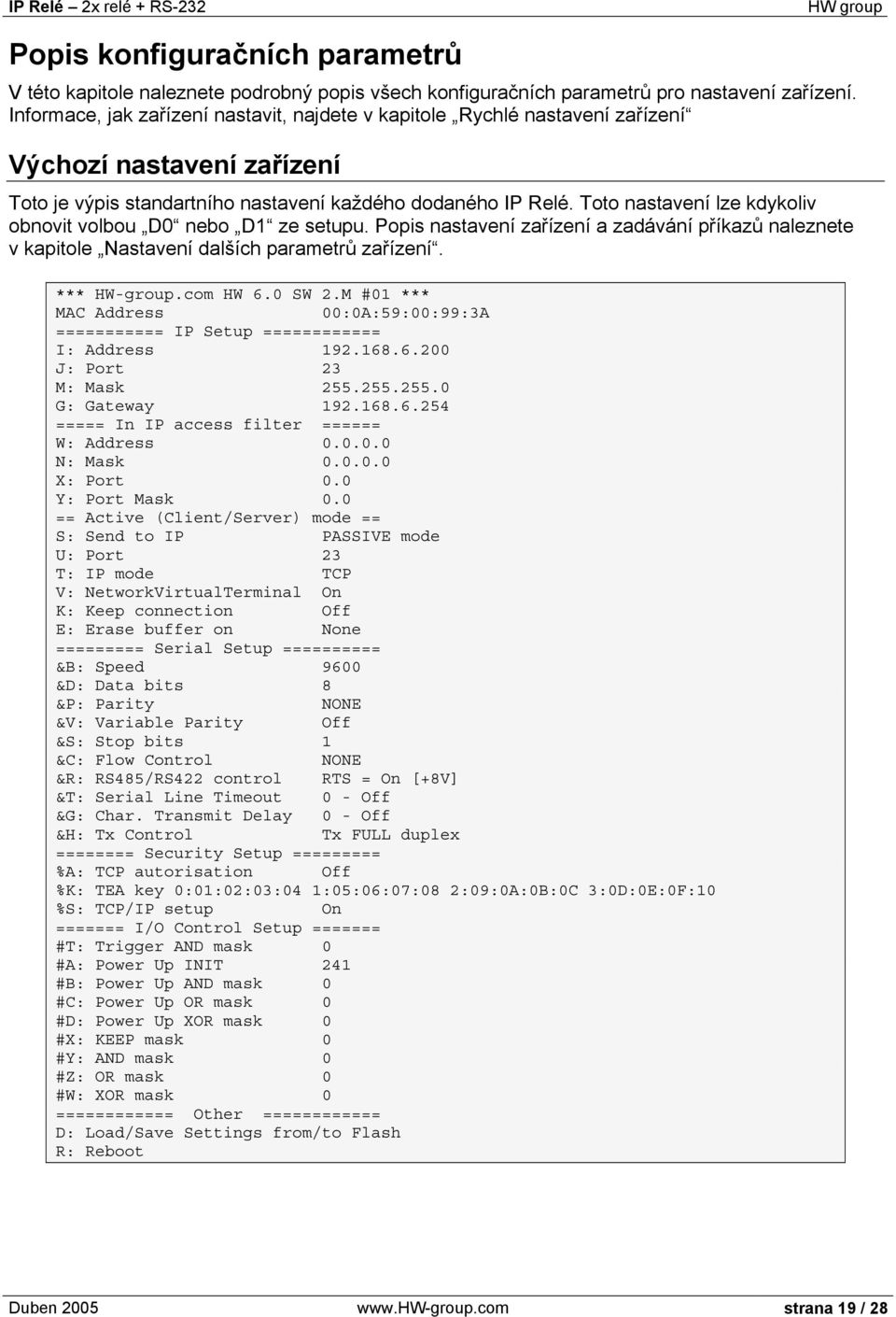 Toto nastavení lze kdykoliv obnovit volbou D0 nebo D1 ze setupu. Popis nastavení zařízení a zadávání příkazů naleznete v kapitole Nastavení dalších parametrů zařízení. *** HW-group.com HW 6.0 SW 2.