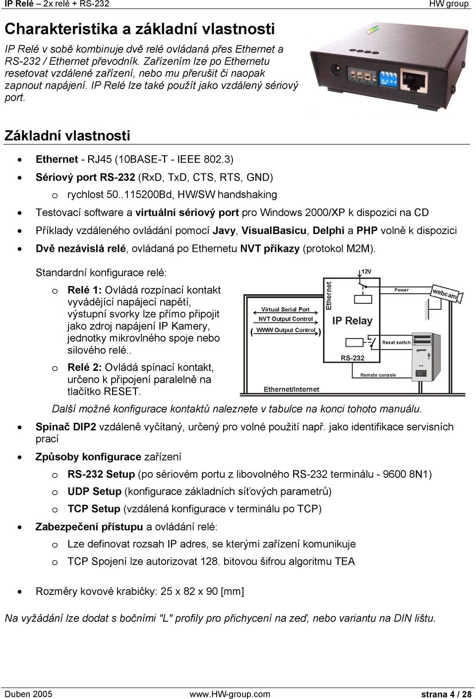 Základní vlastnosti Ethernet - RJ45 (10BASE-T - IEEE 802.3) Sériový port RS-232 (RxD, TxD, CTS, RTS, GND) o rychlost 50.