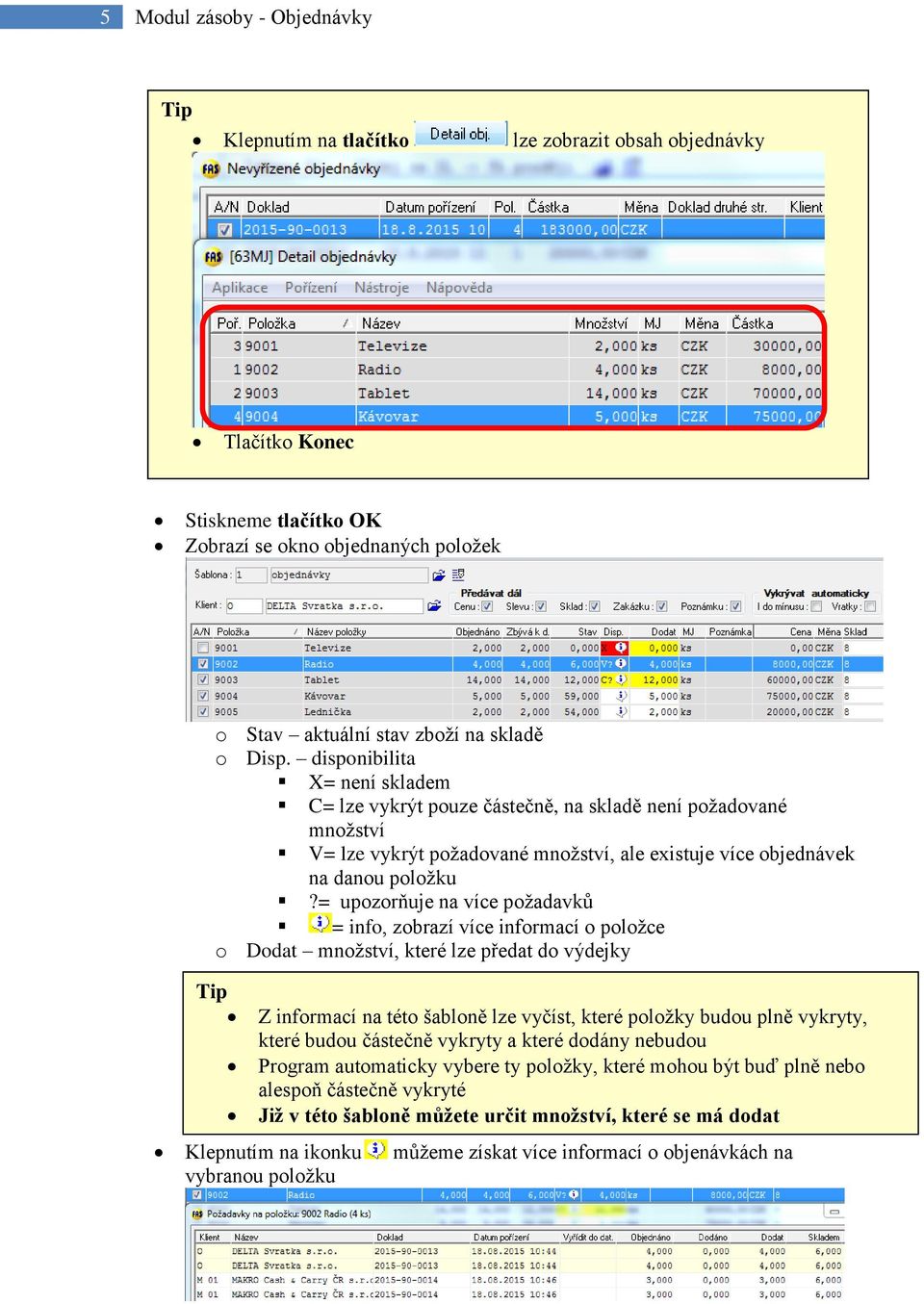 = upozorňuje na více požadavků = info, zobrazí více informací o položce o Dodat množství, které lze předat do výdejky Z informací na této šabloně lze vyčíst, které položky budou plně vykryty, které