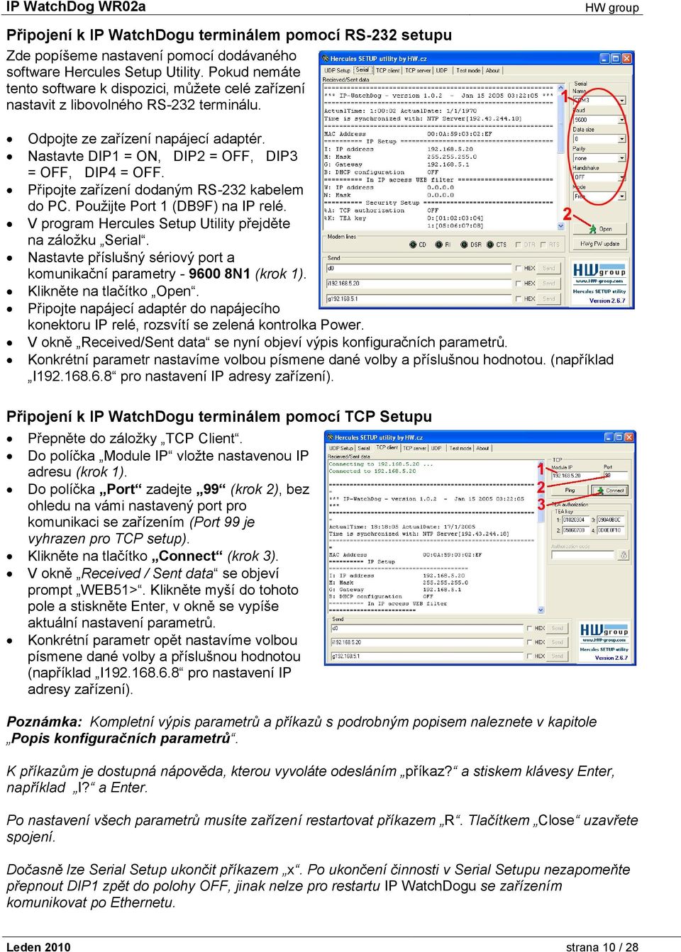 Připojte zařízení dodaným RS-232 kabelem do PC. Použijte Port 1 (DB9F) na IP relé. V program Hercules Setup Utility přejděte na záložku Serial.