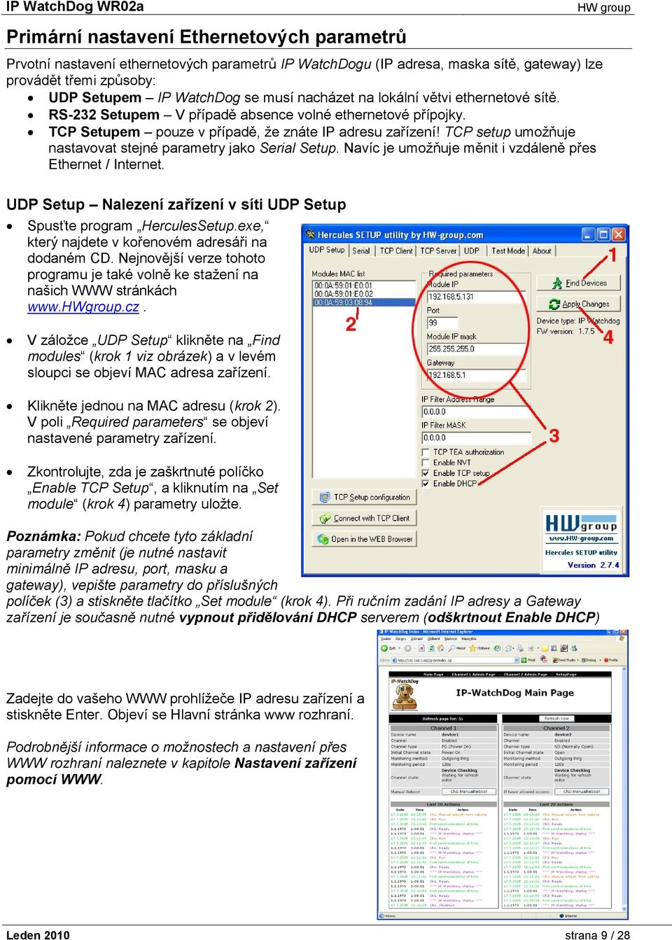 TCP setup umožňuje nastavovat stejné parametry jako Serial Setup. Navíc je umožňuje měnit i vzdáleně přes Ethernet / Internet.