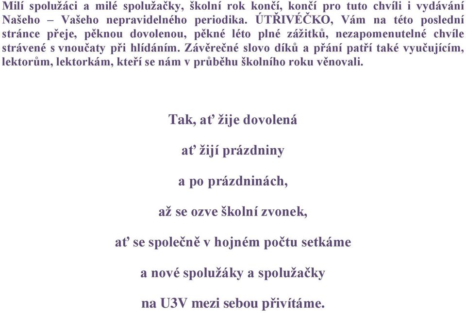 hlídáním. Závěrečné slovo díků a přání patří také vyučujícím, lektorům, lektorkám, kteří se nám v průběhu školního roku věnovali.