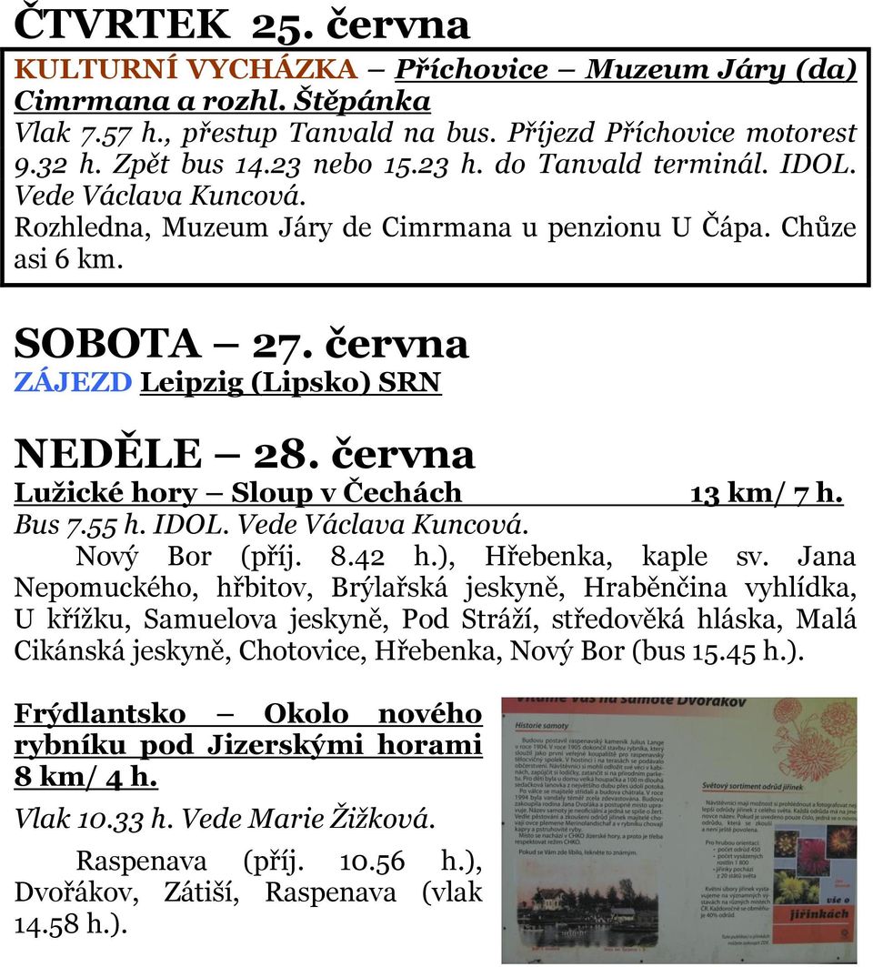 června Lužické hory Sloup v Čechách 13 km/ 7 h. Bus 7.55 h. IDOL. Vede Václava Kuncová. Nový Bor (příj. 8.42 h.), Hřebenka, kaple sv.