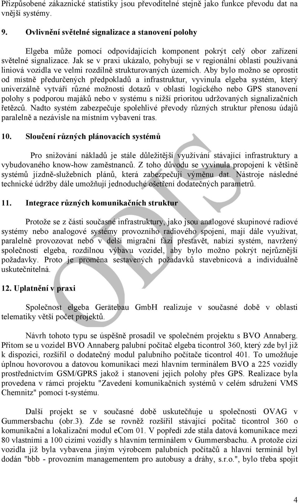 Jak se v praxi ukázalo, pohybují se v regionální oblasti používaná liniová vozidla ve velmi rozdílně strukturovaných územích.