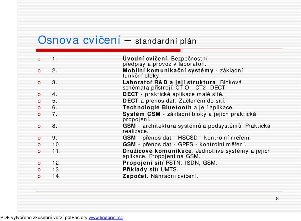 Systém GSM -základní bloky a jejich praktická propojení. o 8. GSM -architektura systémů a podsystémů. Praktická realizace. o 9. GSM -přenos dat -HSCSD -kontrolní měření. o 10.