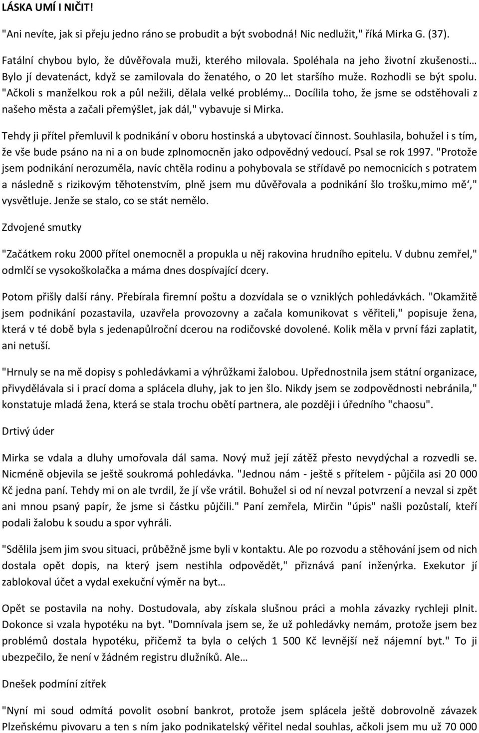 "Ačkoli s manželkou rok a půl nežili, dělala velké problémy Docílila toho, že jsme se odstěhovali z našeho města a začali přemýšlet, jak dál," vybavuje si Mirka.