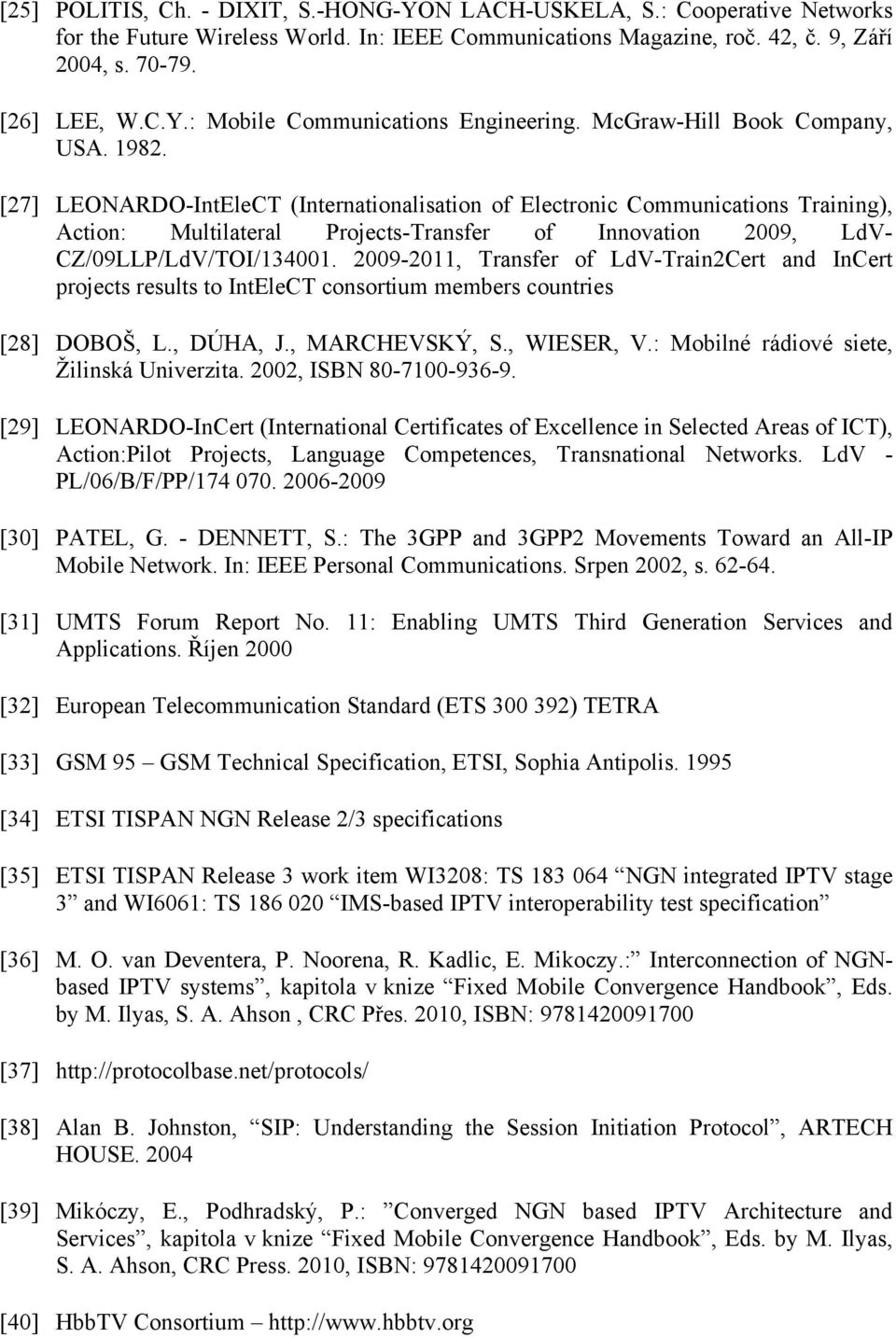 [27] LEONARDO-IntEleCT (Internationalisation of Electronic Communications Training), Action: Multilateral Projects-Transfer of Innovation 2009, LdV- CZ/09LLP/LdV/TOI/134001.