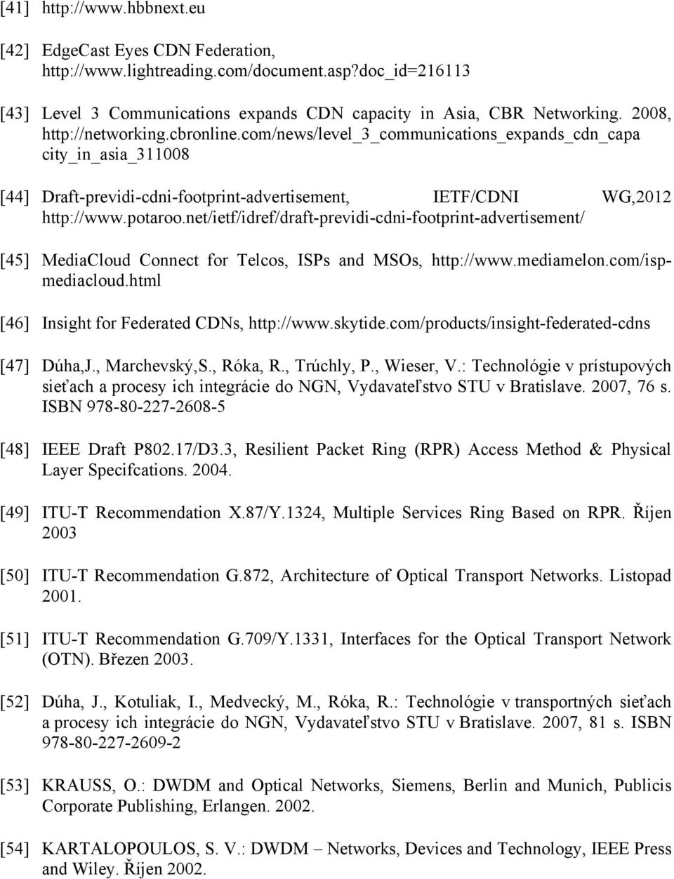 net/ietf/idref/draft-previdi-cdni-footprint-advertisement/ [45] MediaCloud Connect for Telcos, ISPs and MSOs, http://www.mediamelon.com/ispmediacloud.html [46] Insight for Federated CDNs, http://www.