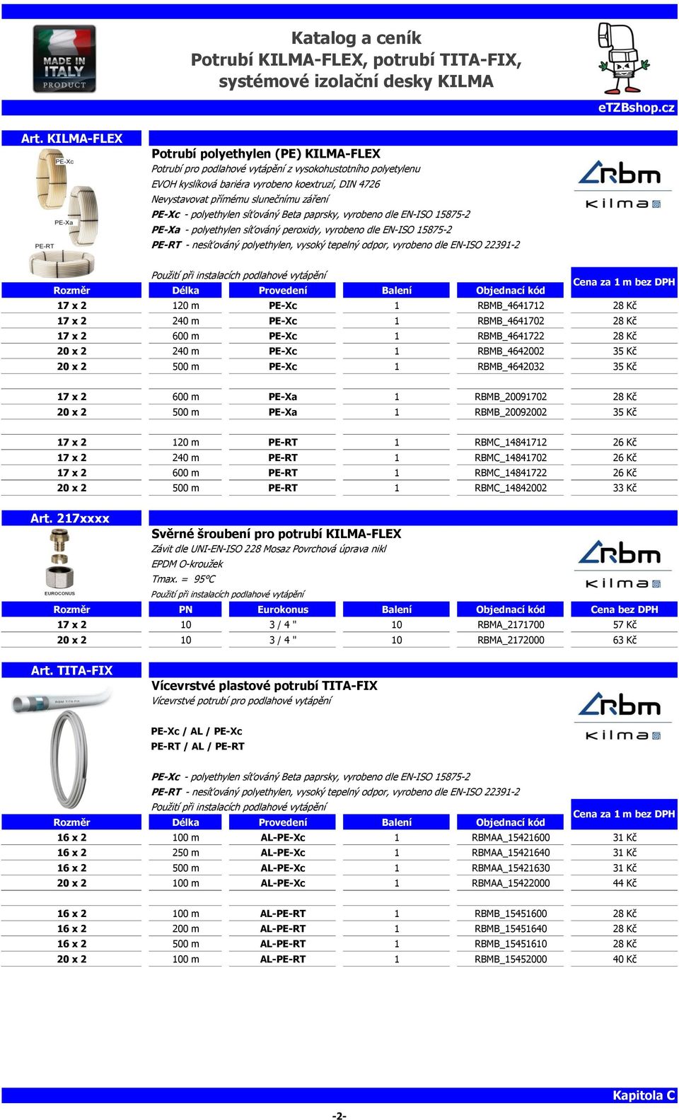 vyrobeno dle EN-ISO 22391-2 Rozměr Délka Provedení Balení Objednací kód Cena za 1 m bez 17 x 2 120 m PE-Xc 1 RBMB_4641712 28 Kč 17 x 2 240 m PE-Xc 1 RBMB_4641702 28 Kč 17 x 2 600 m PE-Xc 1