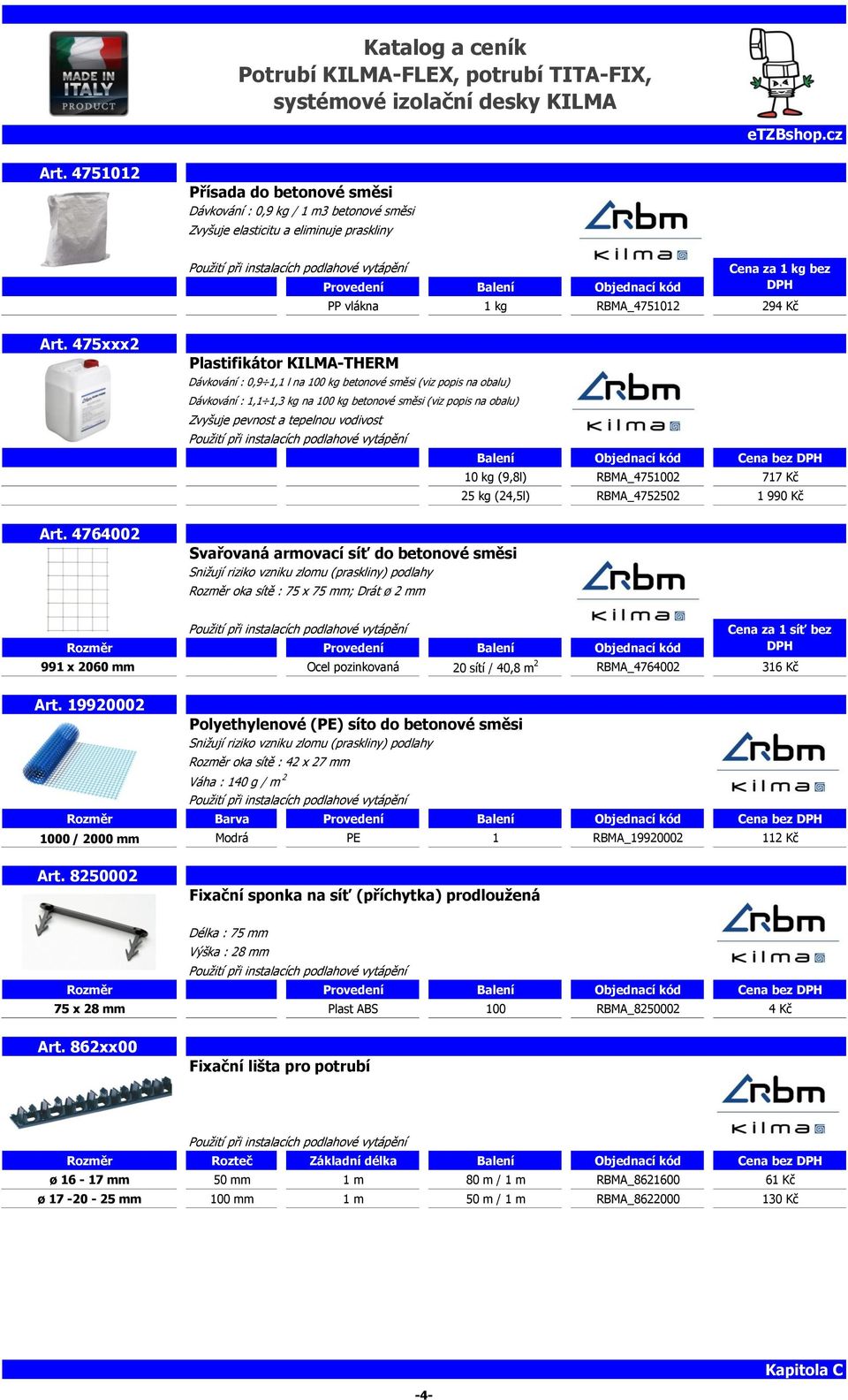 4764002 Plastifikátor KILMA-THERM Dávkování : 0,9 1,1 l na 100 kg betonové směsi (viz popis na obalu) Dávkování : 1,1 1,3 kg na 100 kg betonové směsi (viz popis na obalu) Zvyšuje pevnost a tepelnou