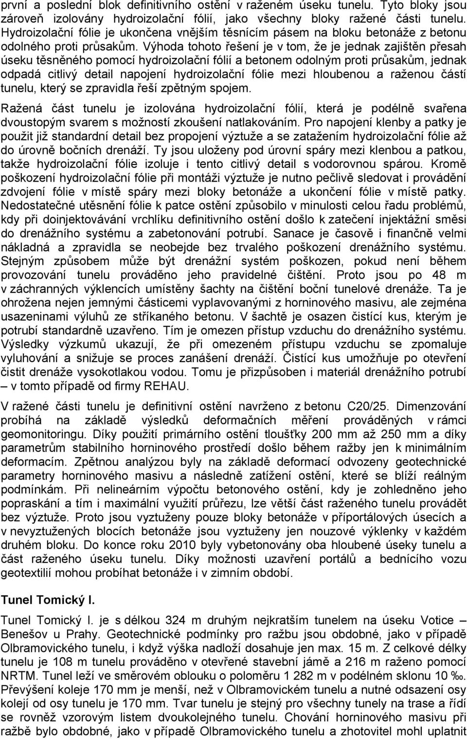 Výhoda tohoto řešení je v tom, že je jednak zajištěn přesah úseku těsněného pomocí hydroizolační fólií a betonem odolným proti průsakům, jednak odpadá citlivý detail napojení hydroizolační fólie mezi