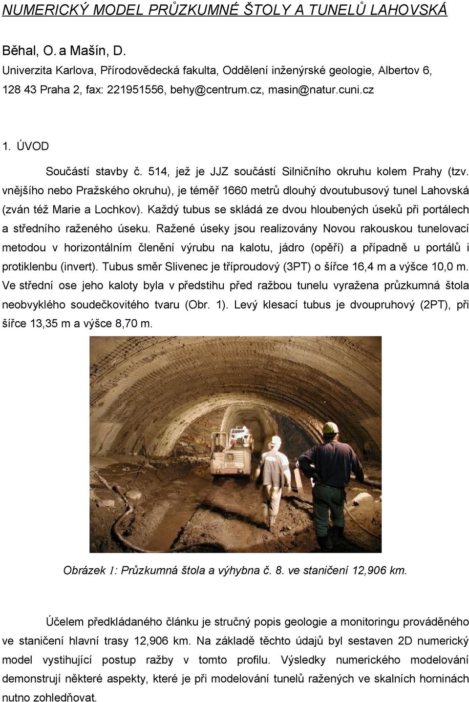 514, jež je JJZ součástí Silničního okruhu kolem Prahy (tzv. vnějšího nebo Pražského okruhu), je téměř 1660 metrů dlouhý dvoutubusový tunel Lahovská (zván též Marie a Lochkov).