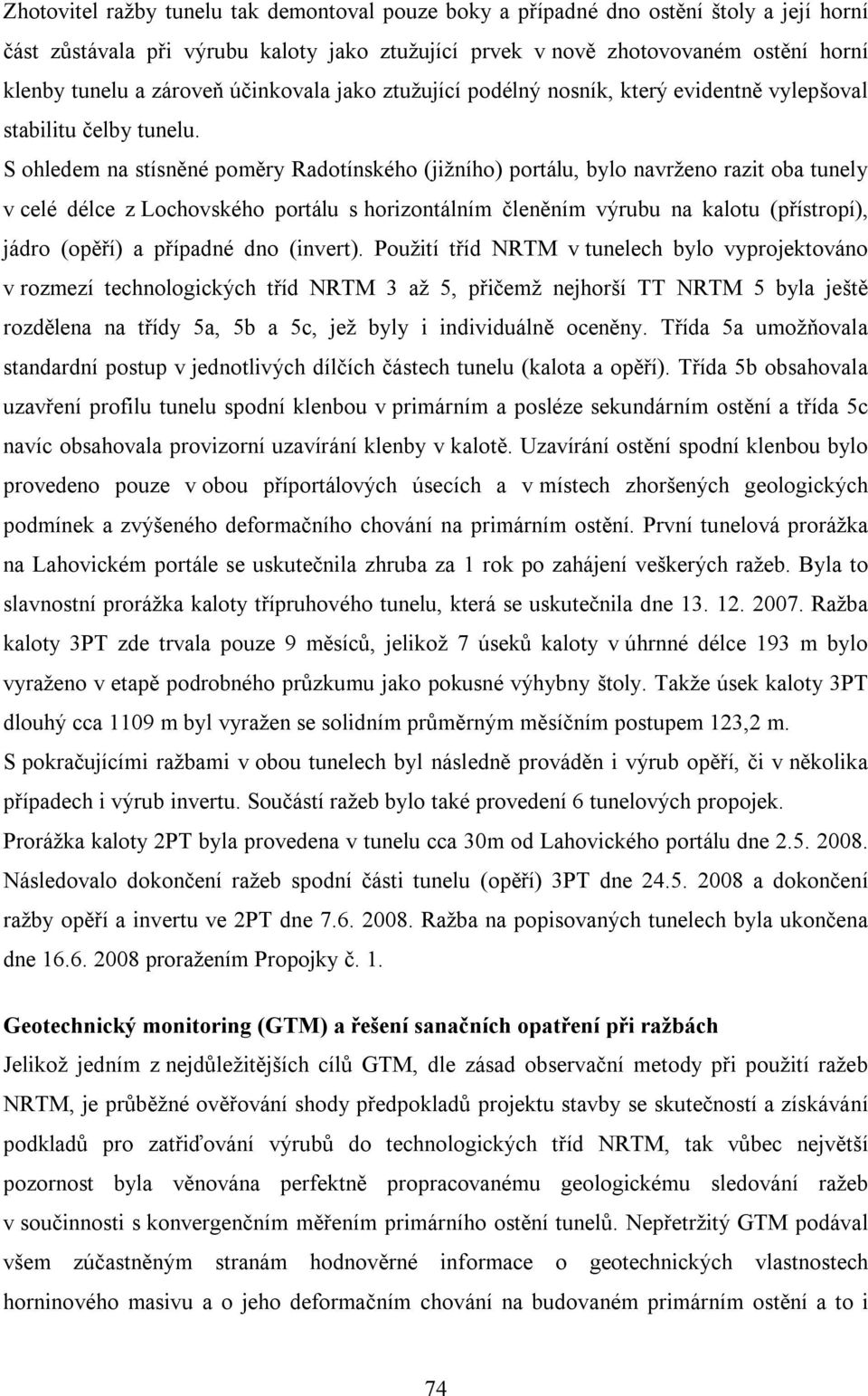 S ohledem na stísněné poměry Radotínského (jižního) portálu, bylo navrženo razit oba tunely v celé délce z Lochovského portálu s horizontálním členěním výrubu na kalotu (přístropí), jádro (opěří) a