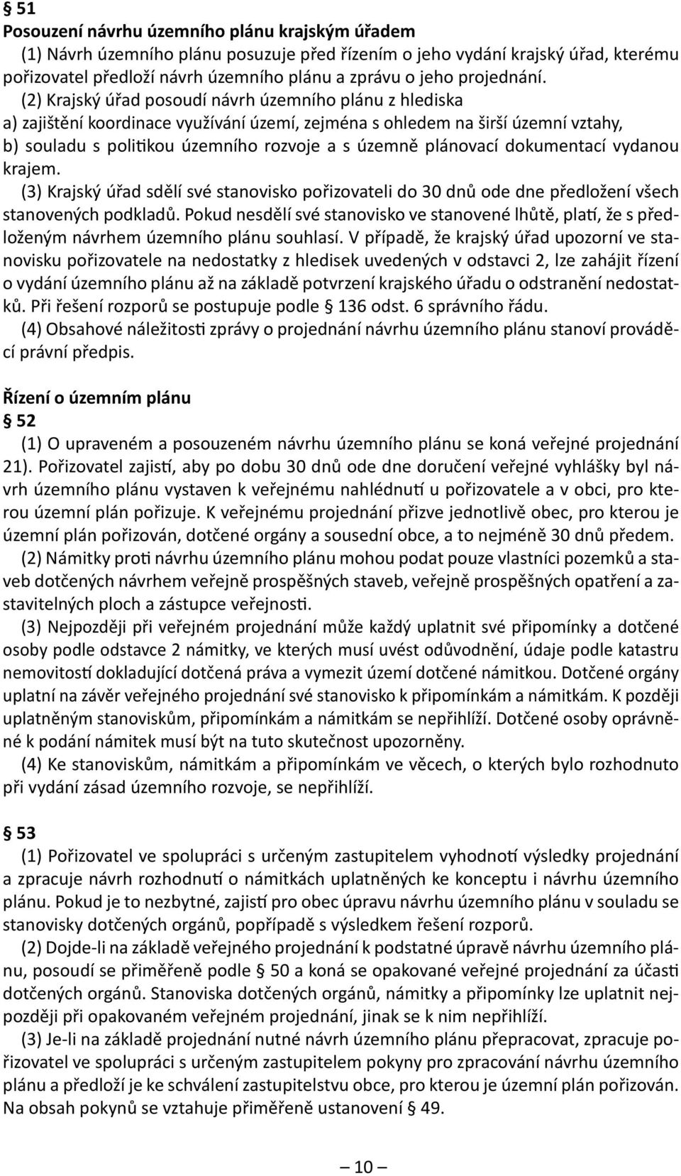 (2) Krajský úřad posoudí návrh územního plánu z hlediska a) zajištění koordinace využívání území, zejména s ohledem na širší územní vztahy, b) souladu s politikou územního rozvoje a s územně