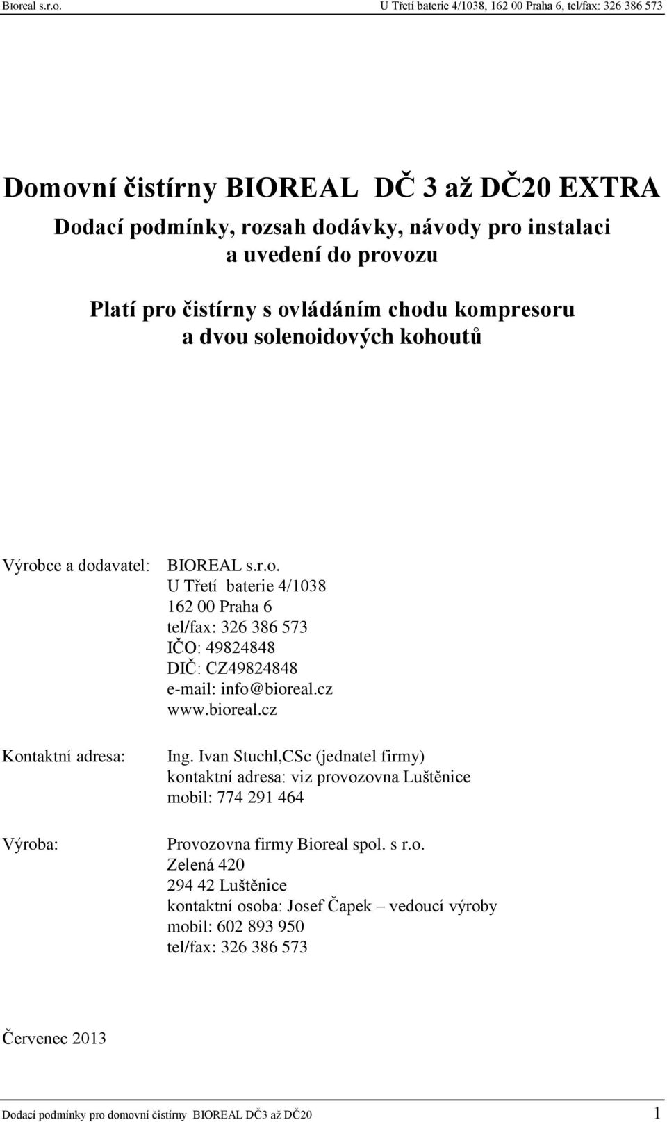 bioreal.cz Kontaktní adresa: Výroba: Ing. Ivan Stuchl,CSc (jednatel firmy) kontaktní adresa: viz provozovna Luštěnice mobil: 774 291 464 Provozovna firmy Bioreal spol. s r.o.