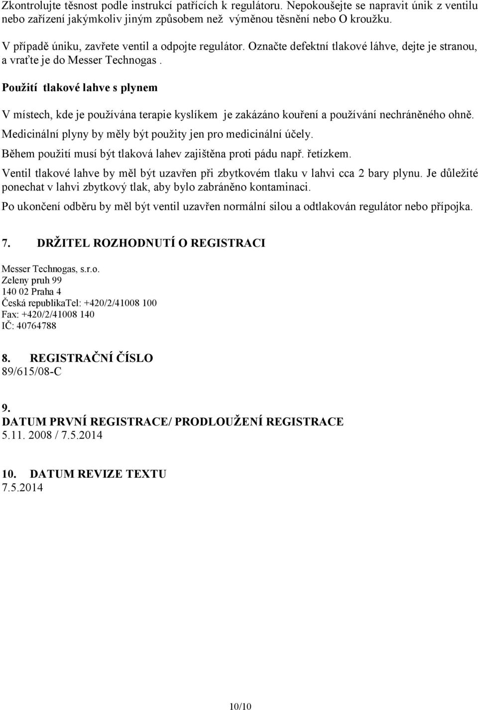 Použití s plynem V místech, kde je používána terapie kyslíkem je zakázáno kouření a používání nechráněného ohně. Medicinální plyny by měly být použity jen pro medicinální účely.