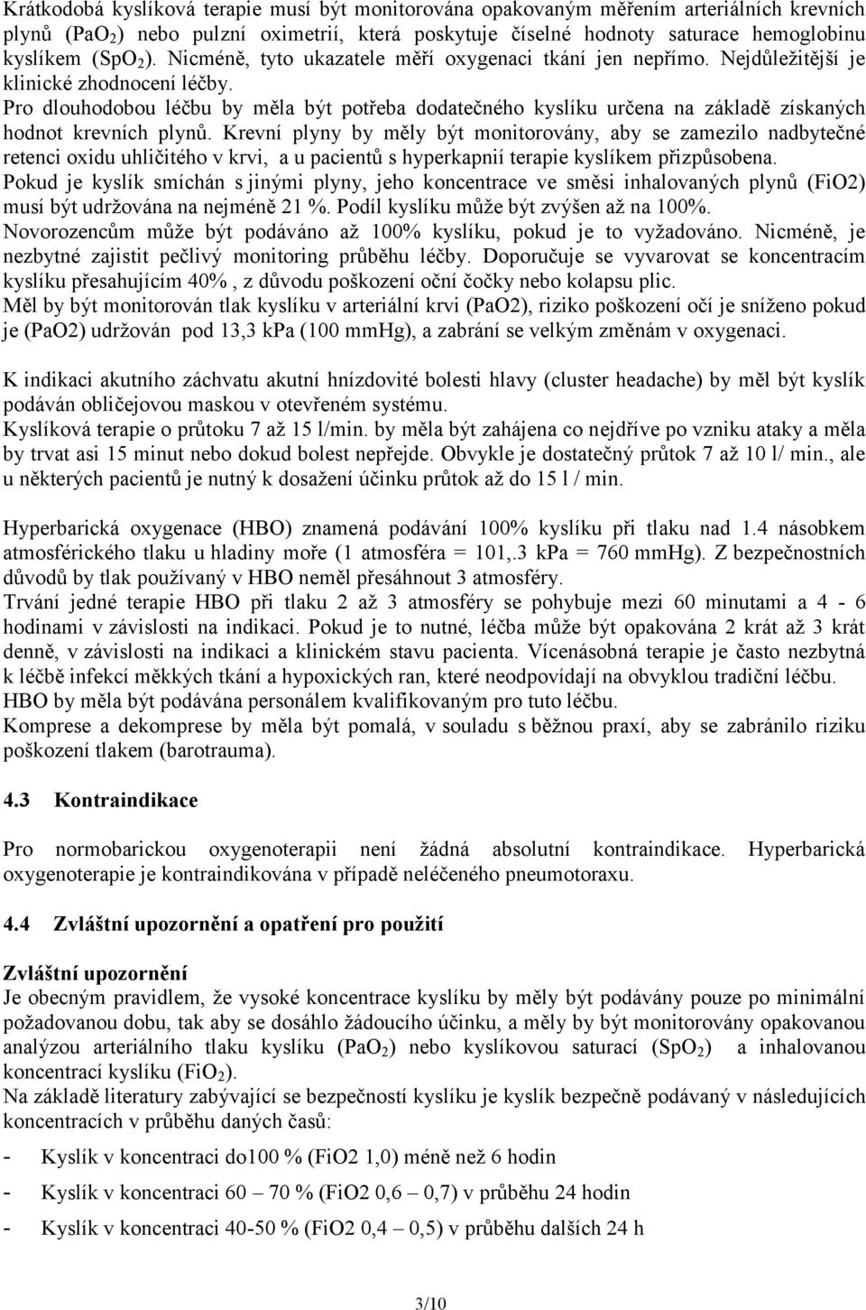 Pro dlouhodobou léčbu by měla být potřeba dodatečného kyslíku určena na základě získaných hodnot krevních plynů.