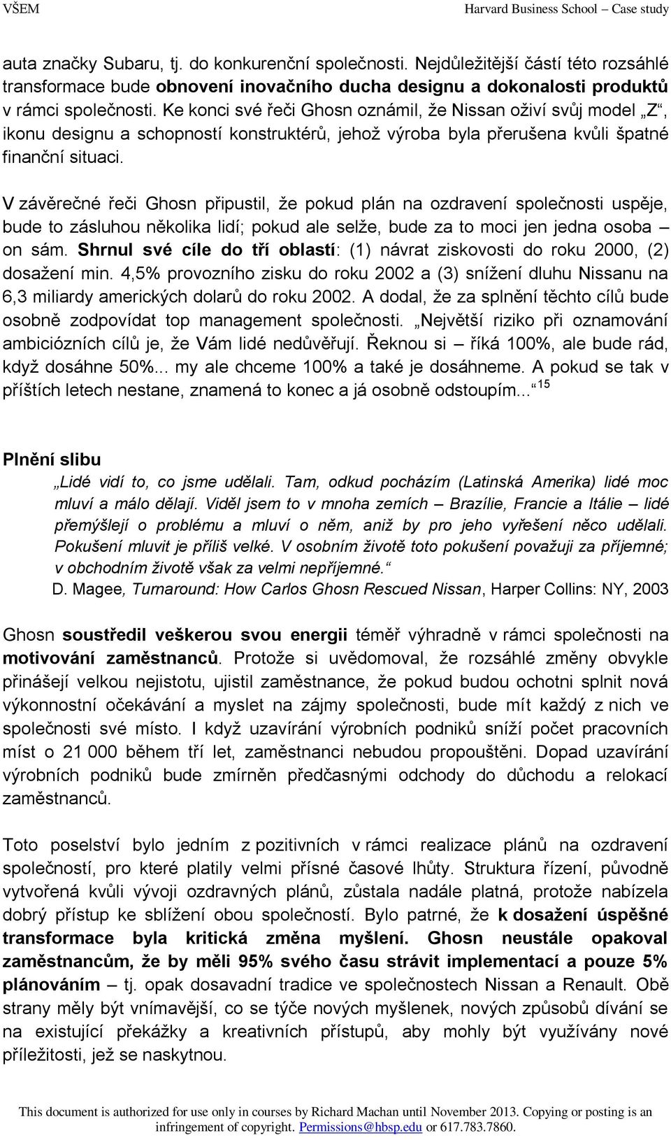 V závěrečné řeči Ghosn připustil, že pokud plán na ozdravení společnosti uspěje, bude to zásluhou několika lidí; pokud ale selže, bude za to moci jen jedna osoba on sám.