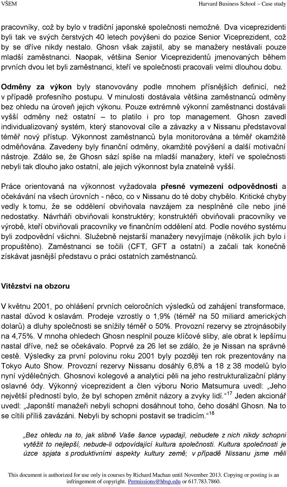 Naopak, většina Senior Viceprezidentů jmenovaných během prvních dvou let byli zaměstnanci, kteří ve společnosti pracovali velmi dlouhou dobu.