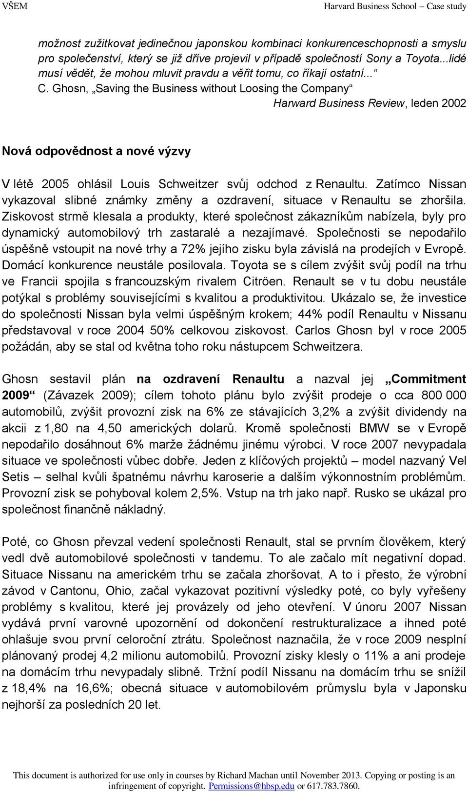 Ghosn, Saving the Business without Loosing the Company Harward Business Review, leden 2002 Nová odpovědnost a nové výzvy V létě 2005 ohlásil Louis Schweitzer svůj odchod z Renaultu.