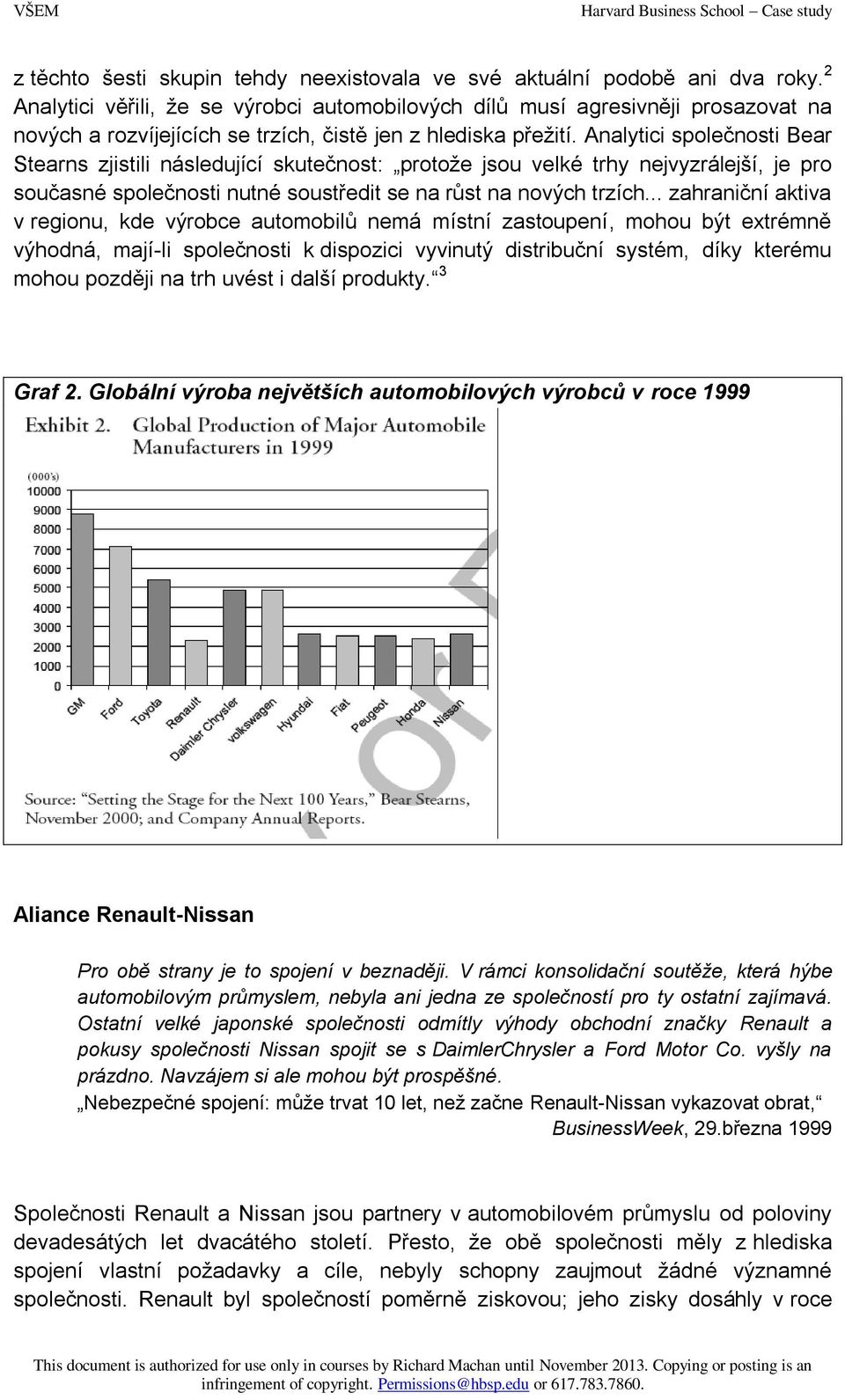 Analytici společnosti Bear Stearns zjistili následující skutečnost: protože jsou velké trhy nejvyzrálejší, je pro současné společnosti nutné soustředit se na růst na nových trzích.