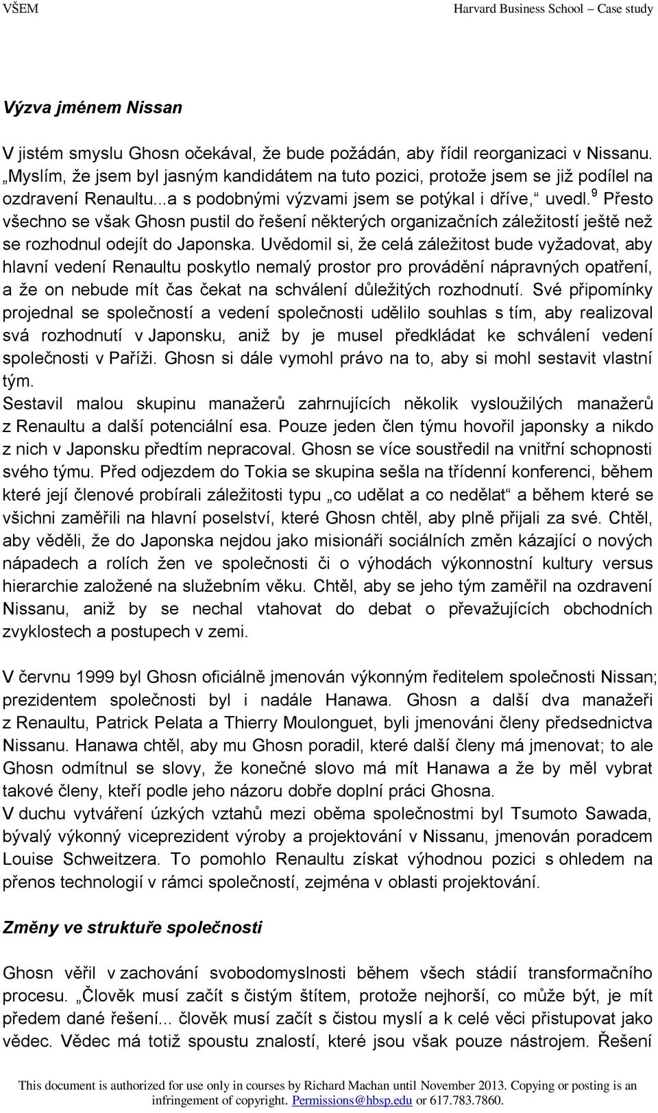 9 Přesto všechno se však Ghosn pustil do řešení některých organizačních záležitostí ještě než se rozhodnul odejít do Japonska.