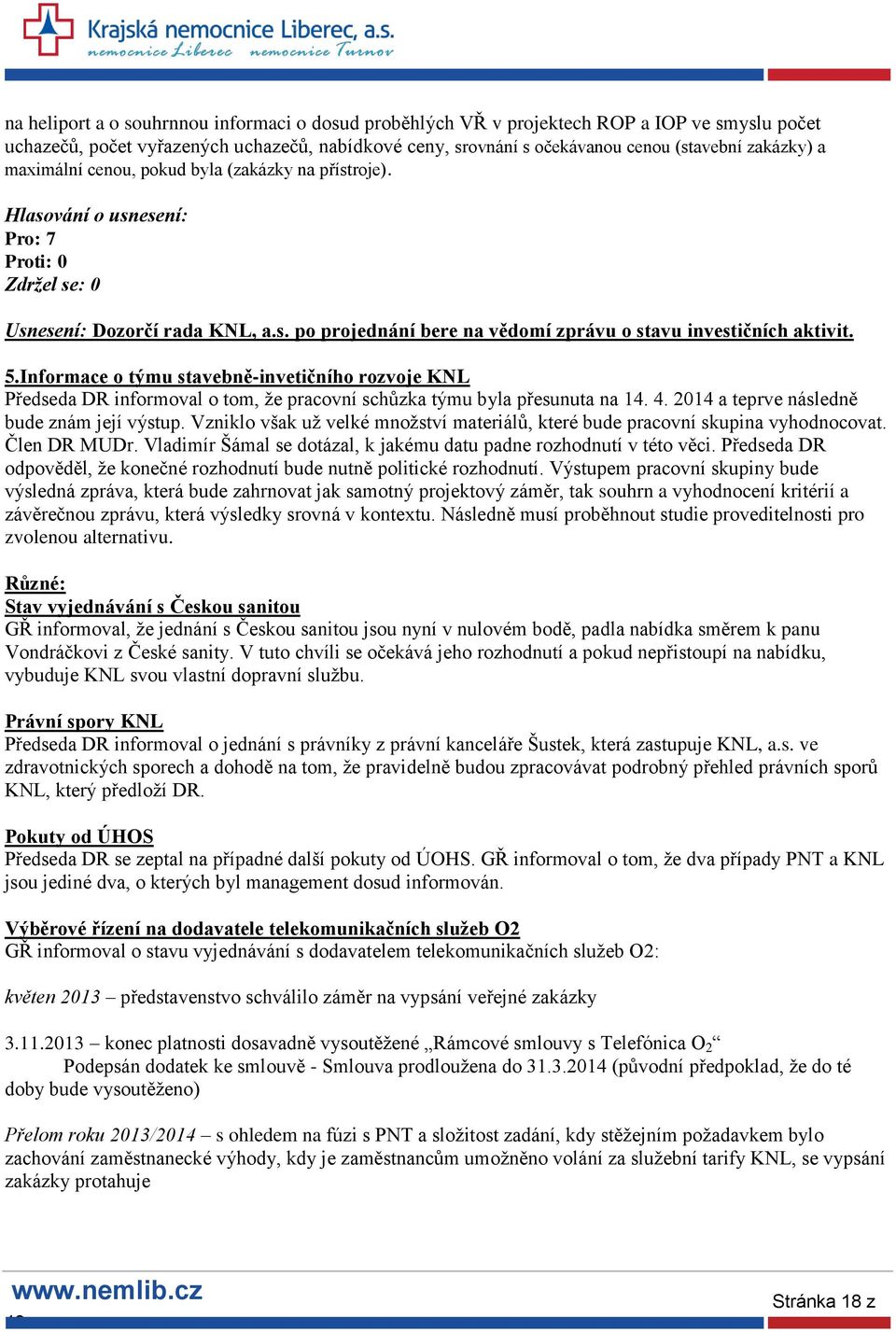 5.Informace o týmu stavebně-invetičního rozvoje KNL Předseda DR informoval o tom, že pracovní schůzka týmu byla přesunuta na 14. 4. 2014 a teprve následně bude znám její výstup.