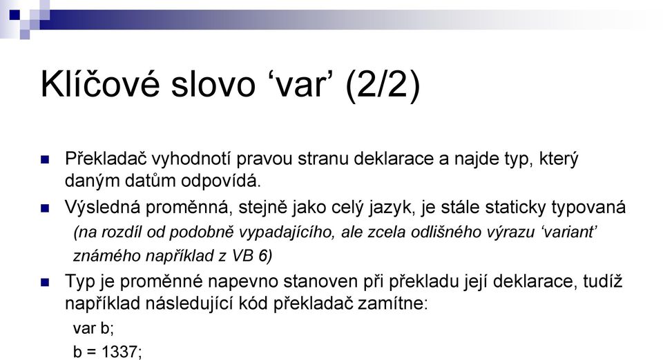 Výsledná proměnná, stejně jako celý jazyk, je stále staticky typovaná (na rozdíl od podobně