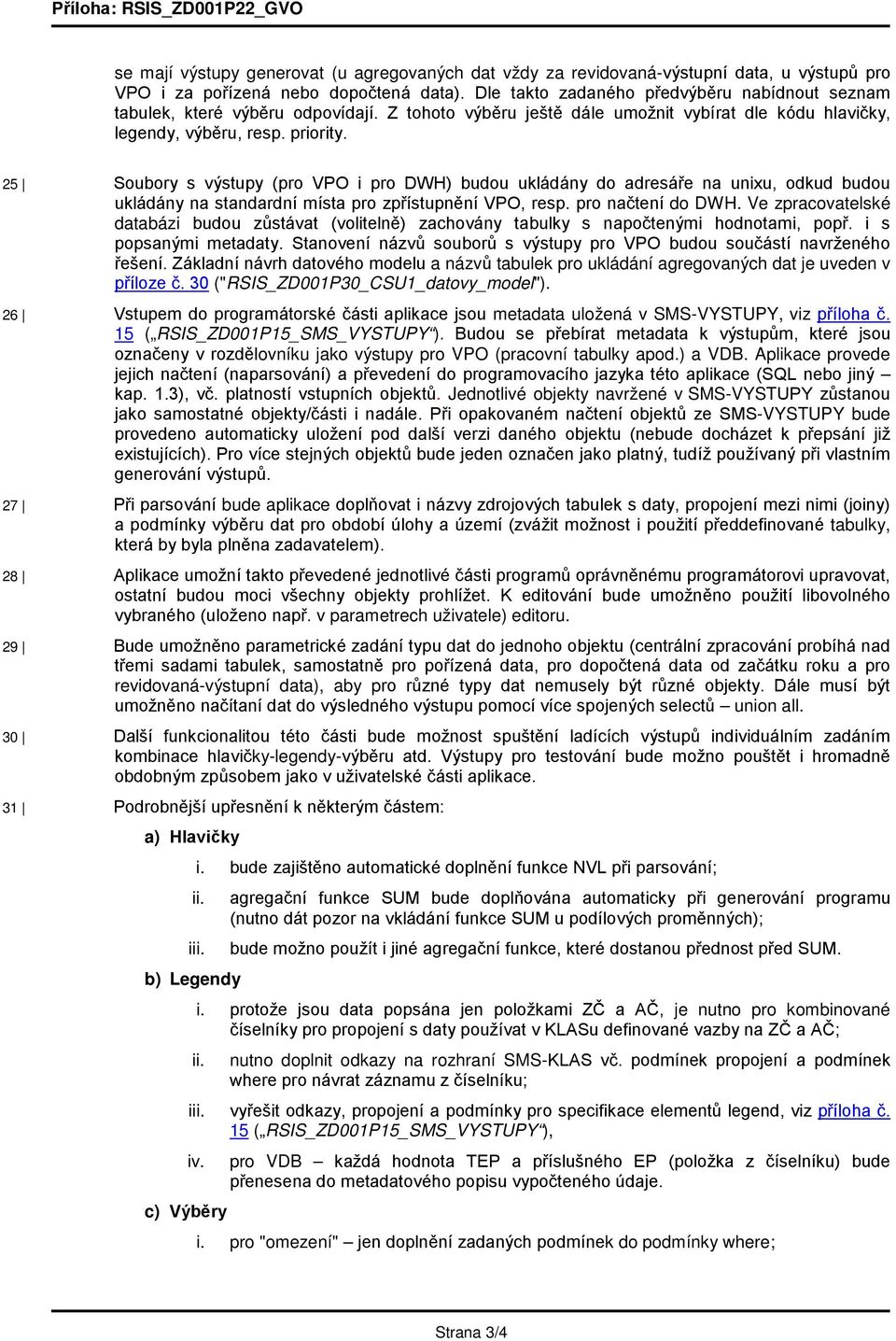 25 Soubory s výstupy (pro VPO i pro DWH) budou ukládány do adresáře na unixu, odkud budou ukládány na standardní místa pro zpřístupnění VPO, resp. pro načtení do DWH.